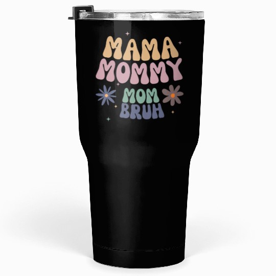 mama mommy mom bruh mother Tumblers 30 Oz