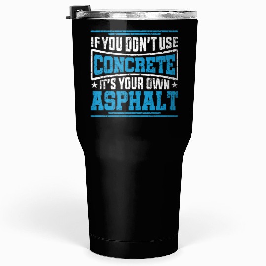 Cute If You Dont Use Concrete Its Your Own Asphalt Tumblers 30 Oz