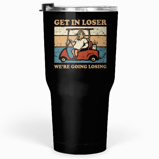 Get In Loser We’re Going Losing Tumblers 30 Oz