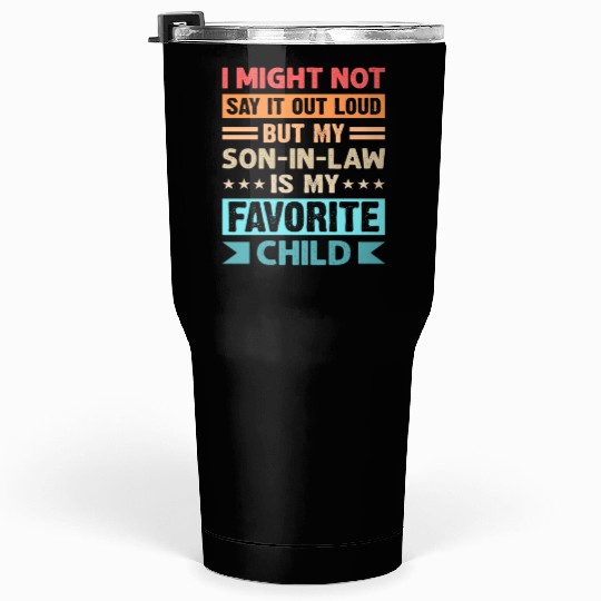 My son-in-law is my favorite child for mother-in-l Tumblers 30 Oz