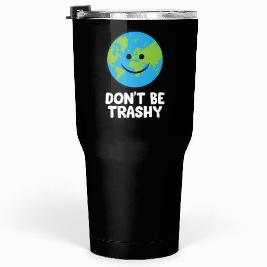 Dont Be Trashy Save The Planet Nature Earth Tumblers 30 Oz