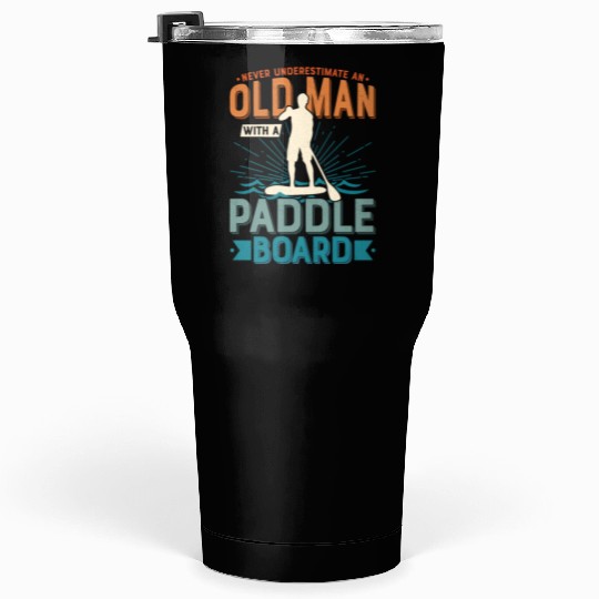 Never Underestimate An Old Man With A Paddle Board Tumblers 30 Oz