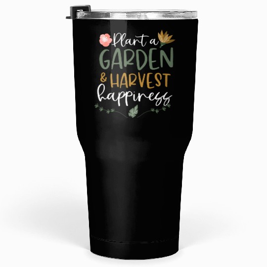 Plant A Garden And Harvest Happiness Plant Lover Tumblers 30 Oz