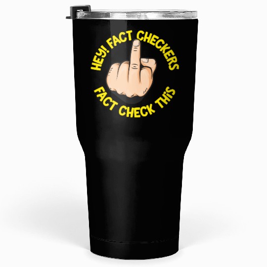 Hey Fact Checkers Tumblers 30 Oz