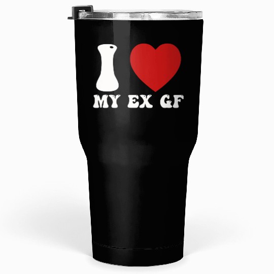 I Love My Ex Girlfriend Tumblers 30 Oz