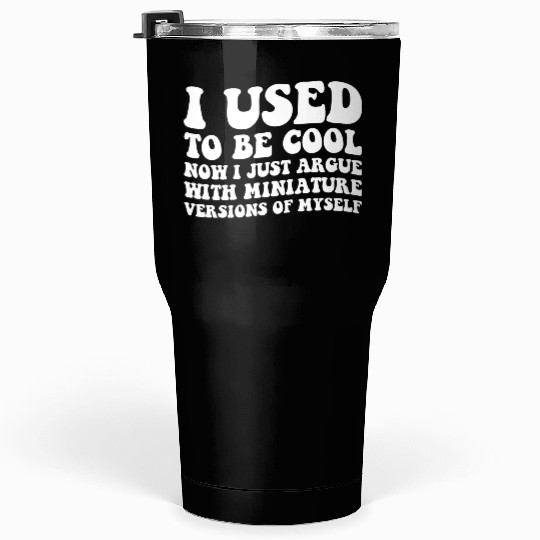 I Used To Be Cool Now I Just Argue With Mininature Tumblers 30 Oz