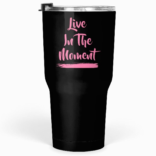 Live In The Moment Tumblers 30 Oz