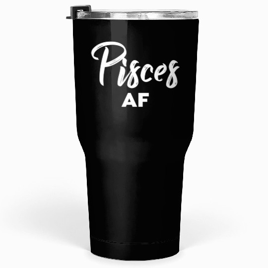Pisces Af Pisces Astrology Zodiac Sign Pisces Tumblers 30 Oz