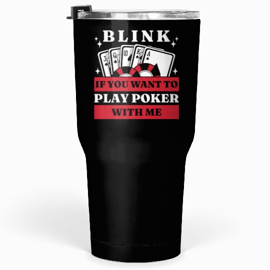 Blink 10 If You Want To Play Poker With Me Tumblers 30 Oz