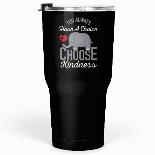 You Always Have A Choice Choose Kindness Elephan Tumblers 30 Oz