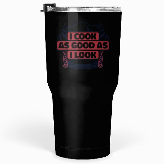I Cook As Good As I Look Chef De Cuisine Sous Tumblers 30 Oz