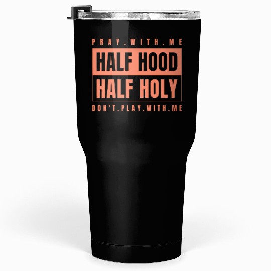 Half Hood Half Holy - Pray With Me Don'T Play Tumblers 30 Oz