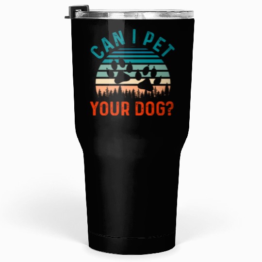 Can I Pet Your Dog Funny Dog Lover Tumblers 30 Oz