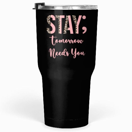 Stay Tomorrow Needs You Semicolon Inrational Tumblers 30 Oz