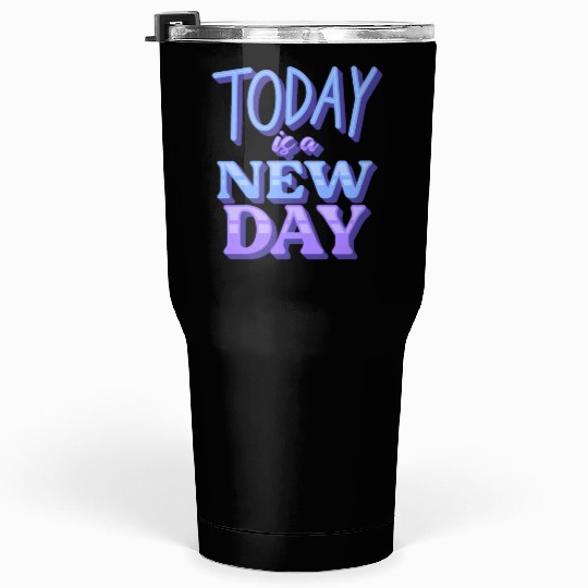 Fasion"Today is a New Day" Quotes Design Tumblers 30 Oz