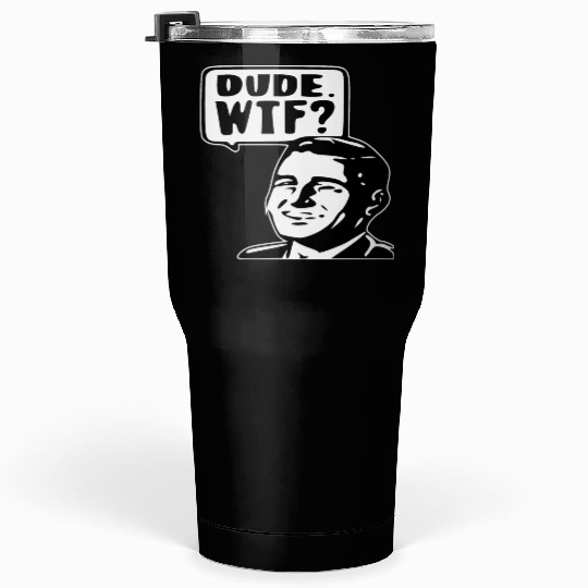 Dude WTF ©WhiteTigerLLC.Com LIKE US ON FACEBOOK Tumblers 30 Oz