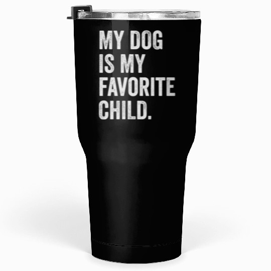 my dog is my favorite child funny dog mom gift Tumblers 30 Oz