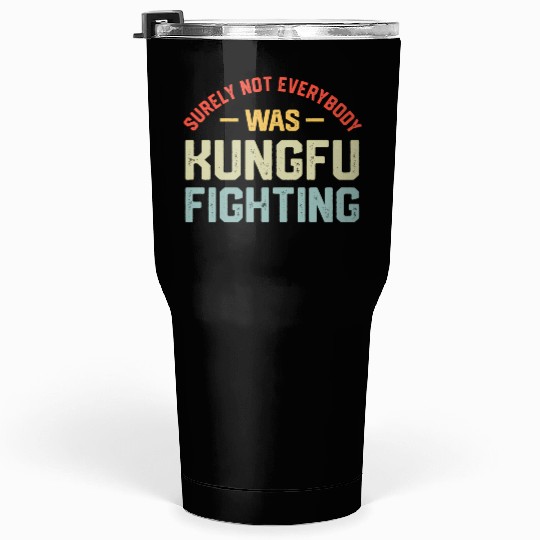 Surely Not Everybody Was Kungfu Fighting S Tumblers 30 Oz
