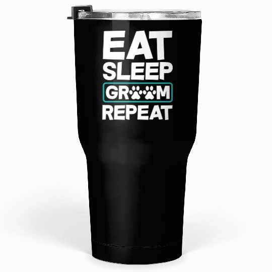 Eat Sleep Groom Repeat Dog Groomer Pet Stylist Tumblers 30 Oz