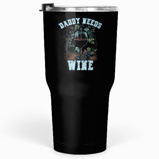 Daddy Needs Wine Drinker Alcohol Winemaker Tumblers 30 Oz