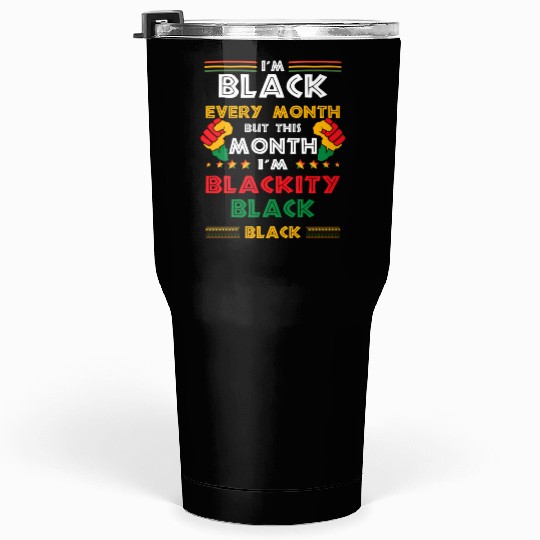 I'M Black Every Month But This Month I'M Blackity Tumblers 30 Oz