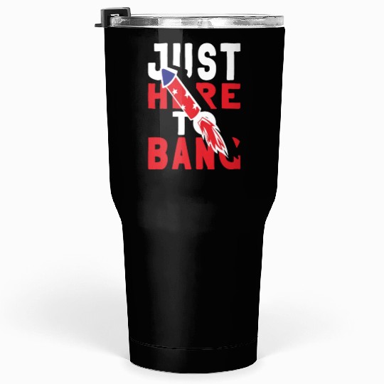 4th Of July 2022 Just Here To Bang Tumblers 30 Oz