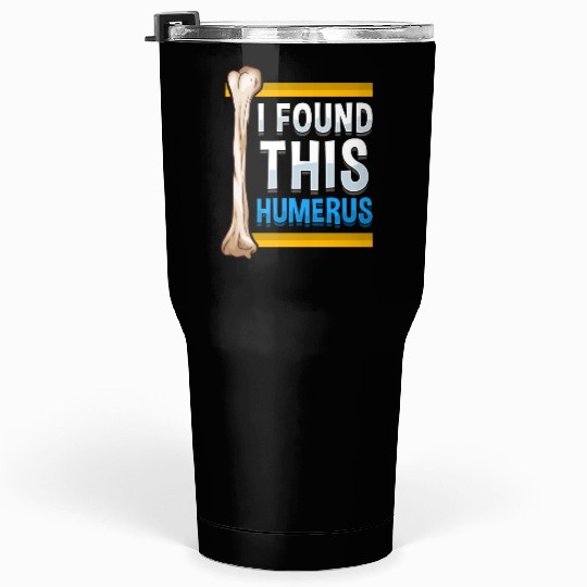 Funny I Found This Humerus Archeologist Bone Pun Tumblers 30 Oz