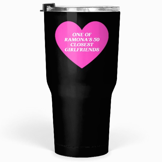 One Of Ramona's 50 Closest Girlfriends Tumblers 30 Oz