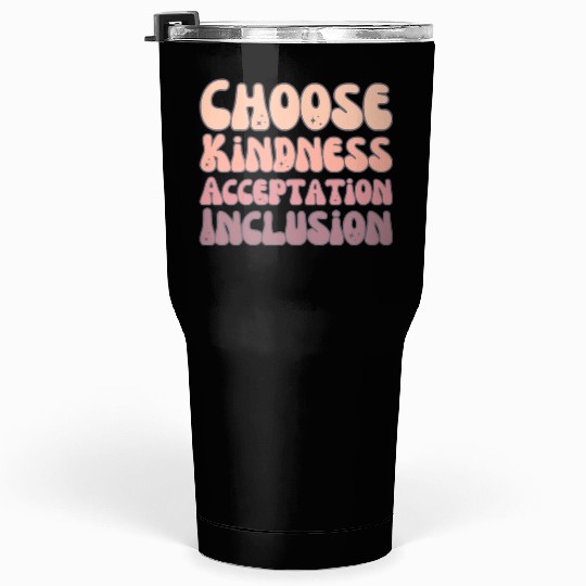 Choose Kindness Acceptation Inclusion Tumblers 30 Oz