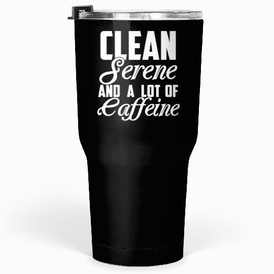 Clean Serene and a Lot of Caffeine Funny Sarcastic Tumblers 30 Oz