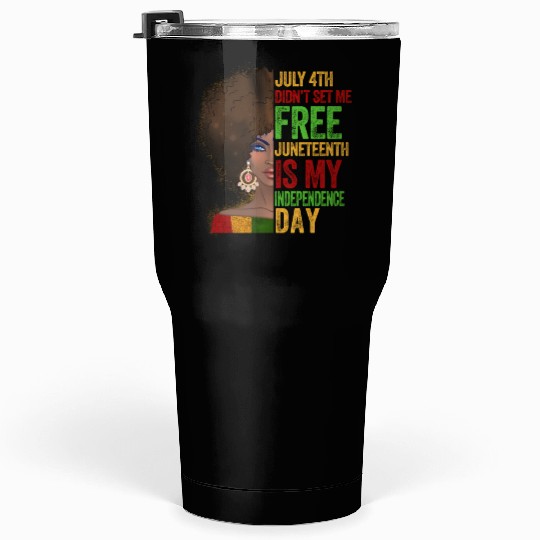 July 4Th Didnt Set Me Free Juneteenth Is My Indepe Tumblers 30 Oz