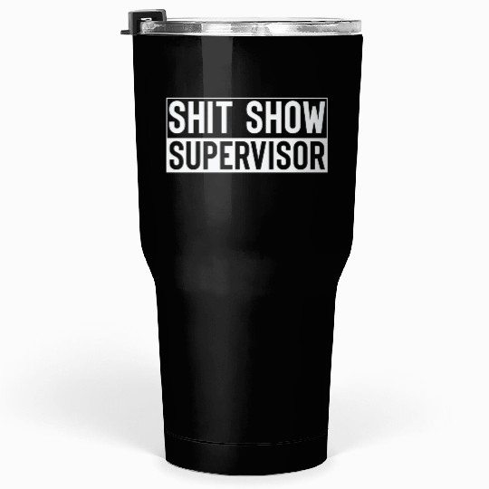 Shit Show Supervisor Tumblers 30 Oz