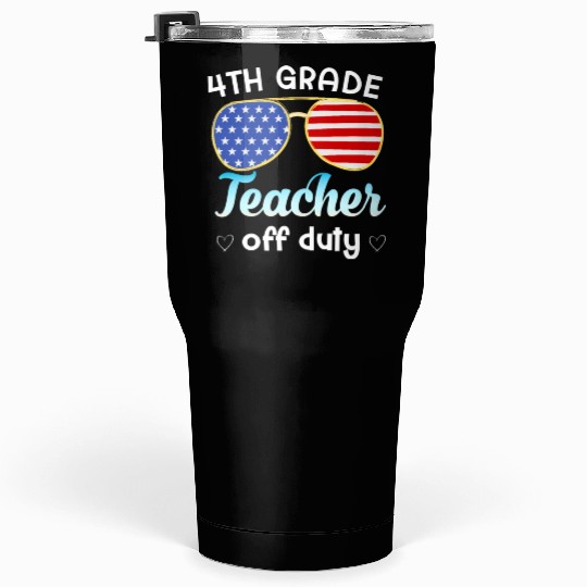 4th grade teacher off duty Tumblers 30 Oz