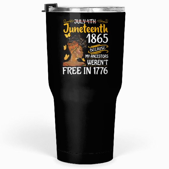 July 4Th Juneteenth Because My Ancestors Black Wo Tumblers 30 Oz