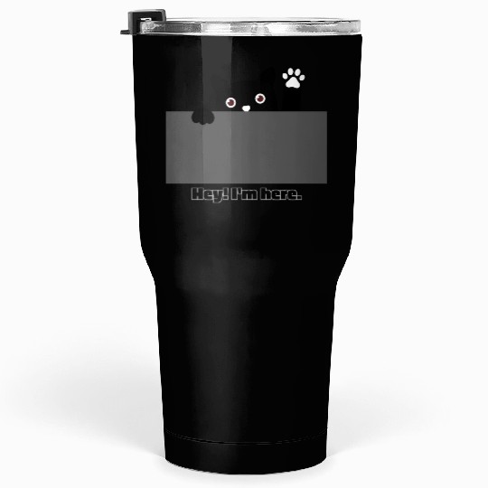 Hey I m here cat Tumblers 30 Oz