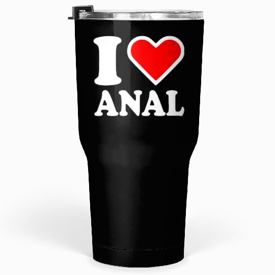 I love anal Tumblers 30 Oz