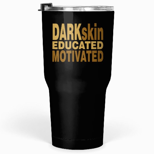 Darkskin educated motivated Melanin apparel Tumblers 30 Oz