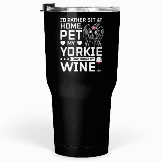 Sit at home and drink wine with my Yorkie Tumblers 30 Oz