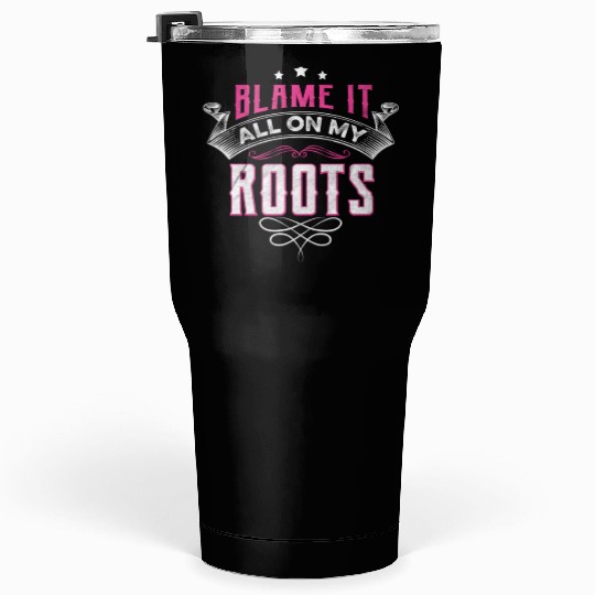 Blame It All On My Roots Tumblers 30 Oz