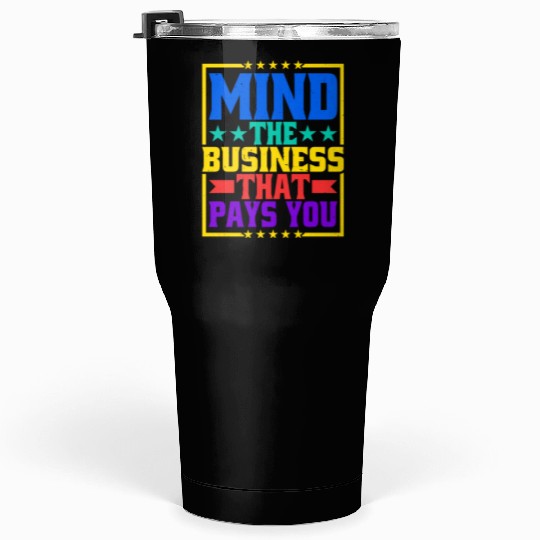 Mind The Business That Pays You 31 Tumblers 30 Oz