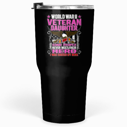 Proud World War 2 Veteran Daughter I Was Raised By Tumblers 30 Oz
