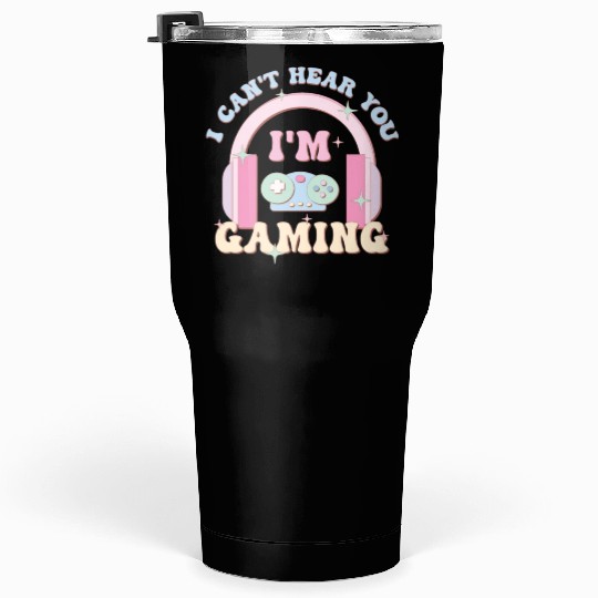 I Can't Hear You I'm Gaming, Happy Game Day Tumblers 30 Oz