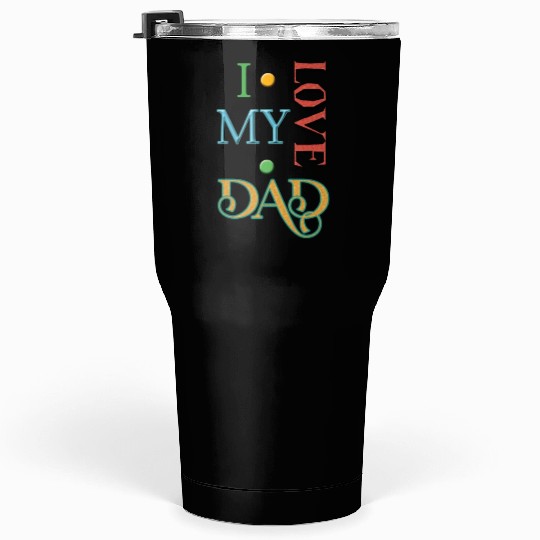 I love my Dad Tumblers 30 Oz