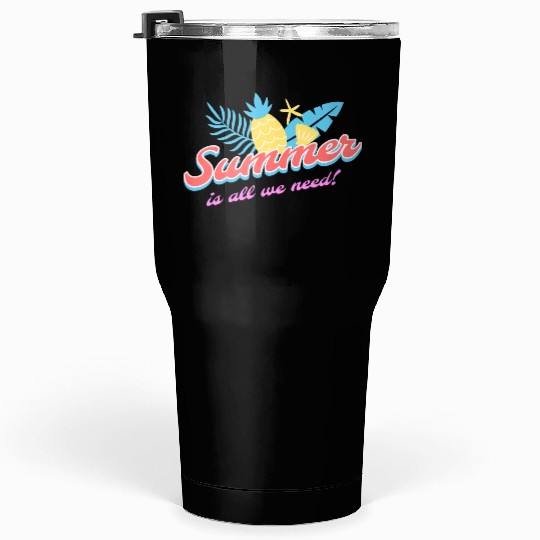 Summer is all we need tumblr Tumblers 30 Oz