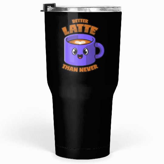 Latte Macchiato Better Latte Than Never Tumblers 30 Oz