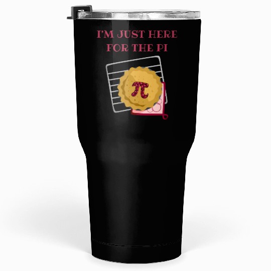 I m Just Here For The Pi Math Lover Math Teacher Tumblers 30 Oz