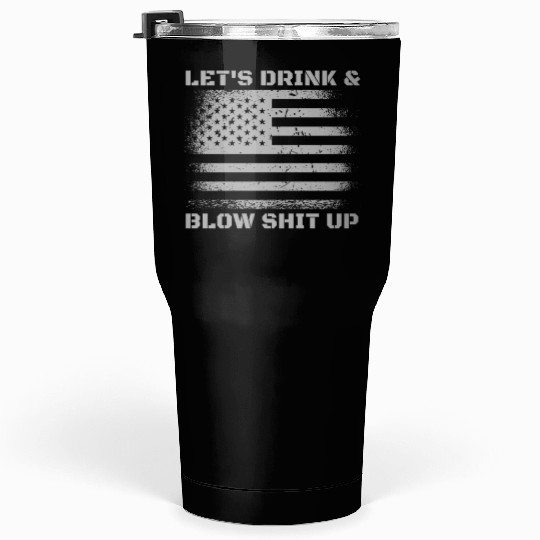 Let's Drink And Blow Shit Up Fireworks 4th Of July Tumblers 30 Oz