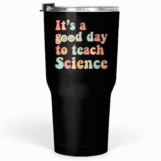 Its A Good Day To Teach Science Earth Funny Tumblers 30 Oz