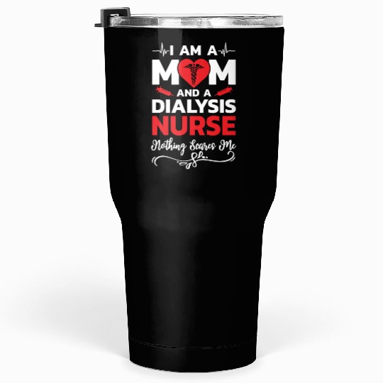 I m A Mom And A Dialysis Nurse Nothing Scares Me Tumblers 30 Oz