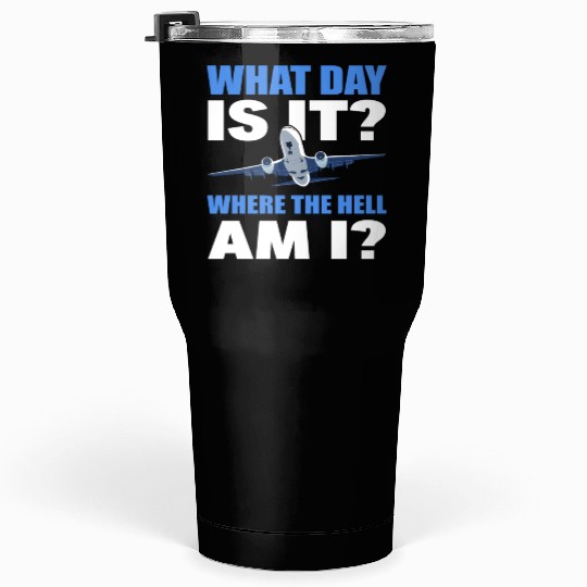 What Day Is It And Where The Hell Am I Flight Tumblers 30 Oz